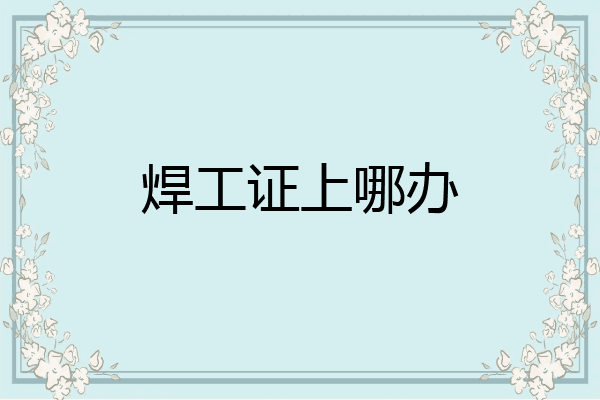 焊工证上哪办
