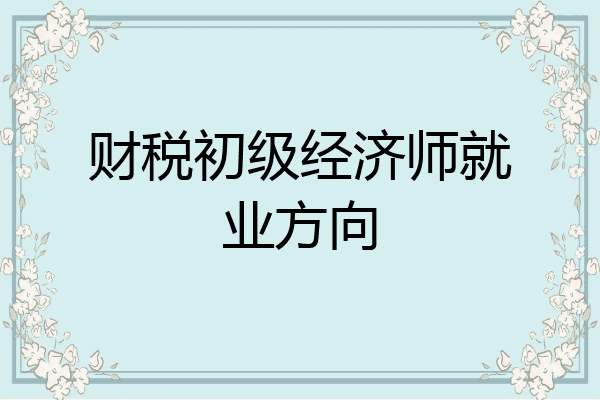 财税初级经济师就业方向