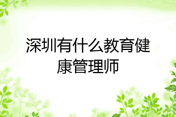 深圳有什么教育健康管理师