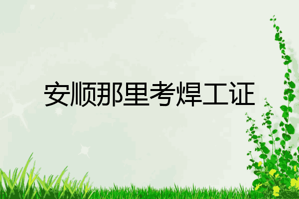 安顺那里考焊工证