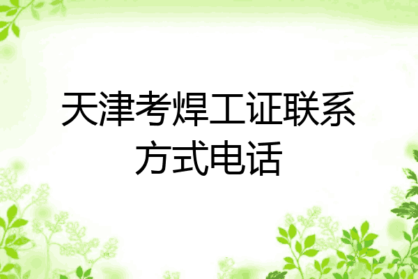 天津考焊工证联系方式电话