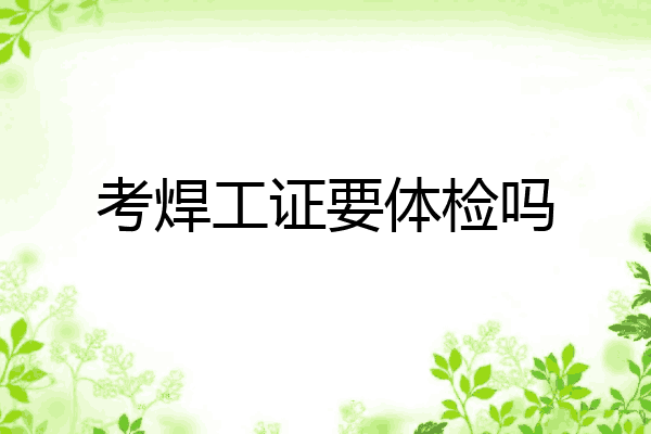 考焊工证要体检吗