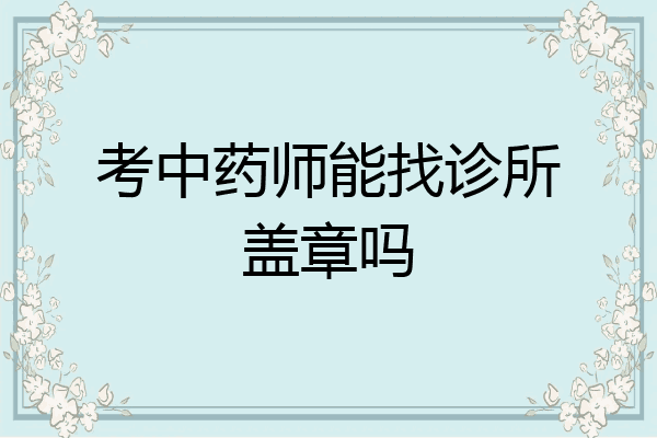 考中药师能找诊所盖章吗