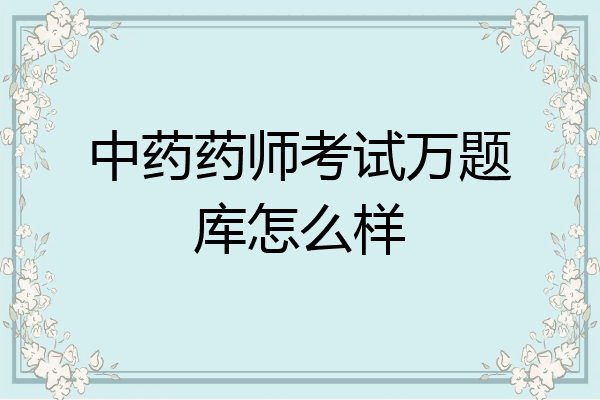 中药药师考试万题库怎么样