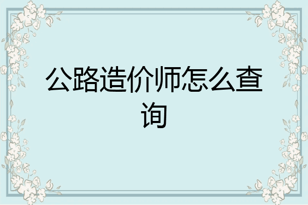 公路造价师怎么查询