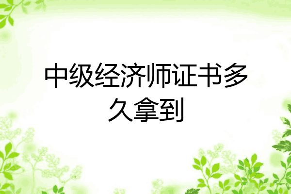 中级经济师证书多久拿到