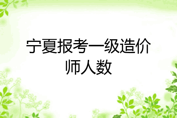 宁夏报考一级造价师人数