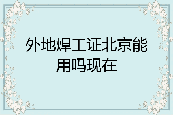 外地焊工证北京能用吗现在