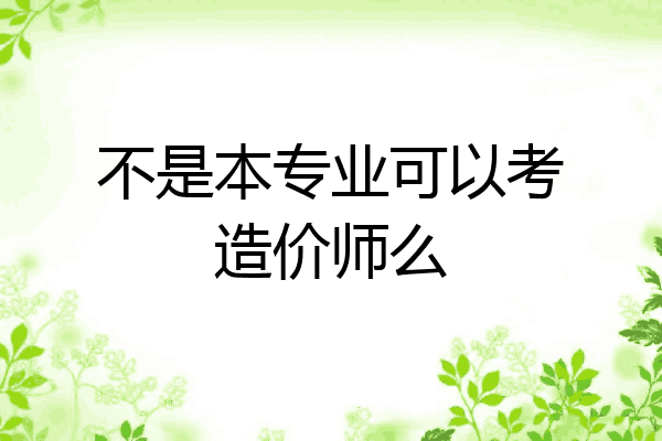 不是本专业可以考造价师么