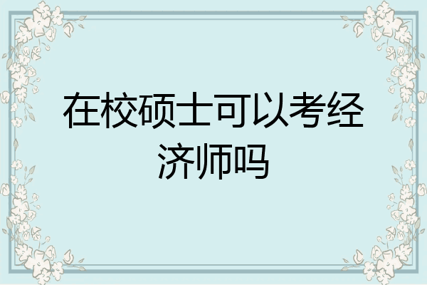 在校硕士可以考经济师吗