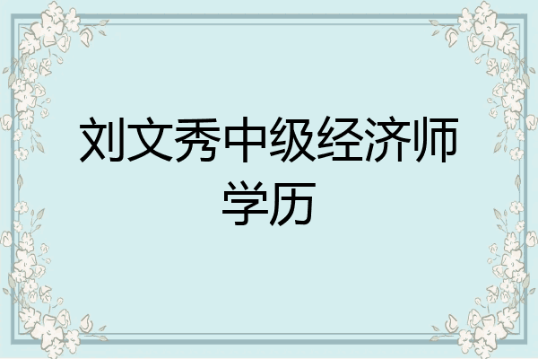刘文秀中级经济师学历