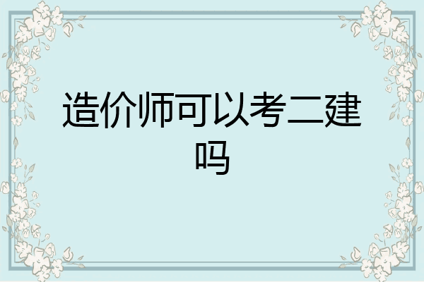 造价师可以考二建吗
