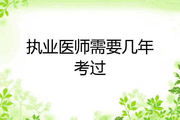 执业医师需要几年考过