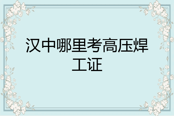 汉中哪里考高压焊工证