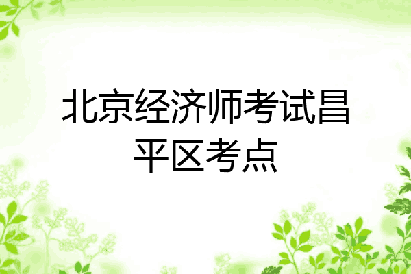 北京经济师考试昌平区考点