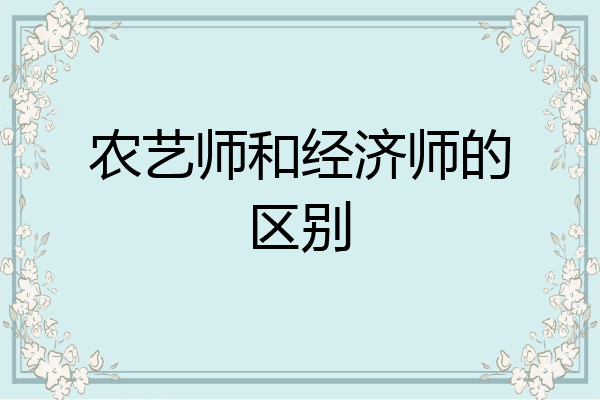 农艺师和经济师的区别