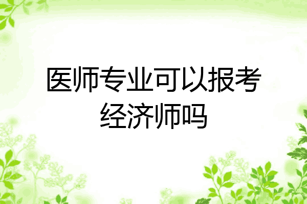 医师专业可以报考经济师吗