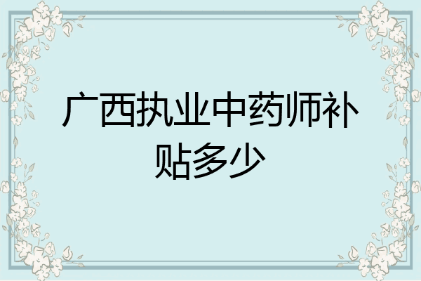 广西执业中药师补贴多少