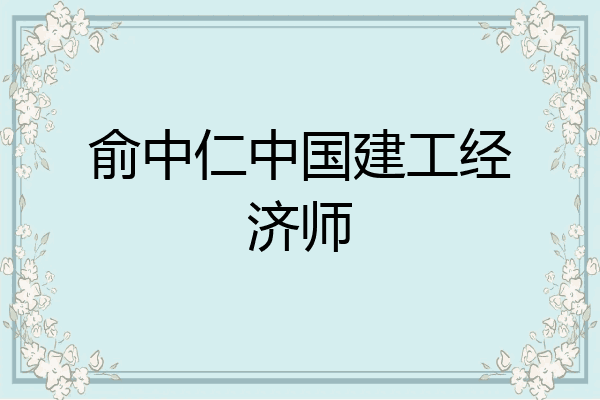 俞中仁中国建工经济师