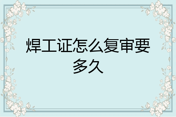 焊工证怎么复审要多久