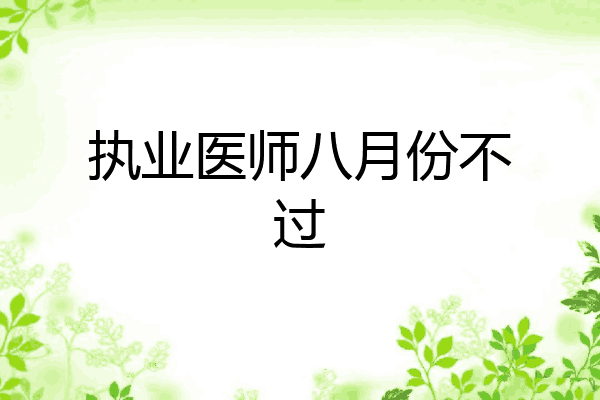 执业医师八月份不过