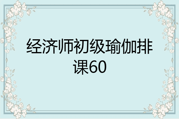 经济师初级瑜伽排课60