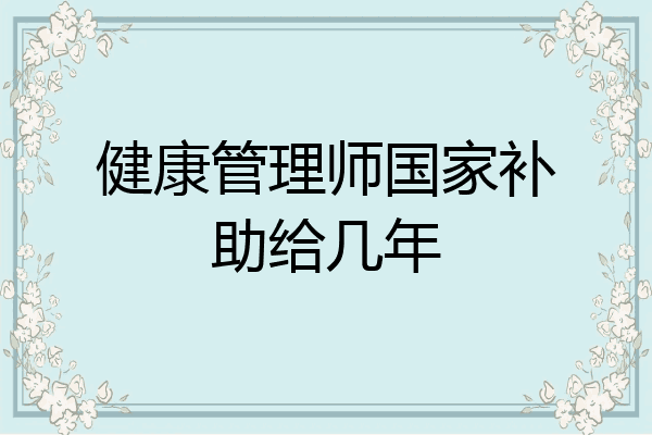 健康管理师国家补助给几年