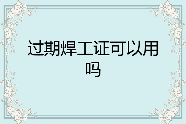 过期焊工证可以用吗
