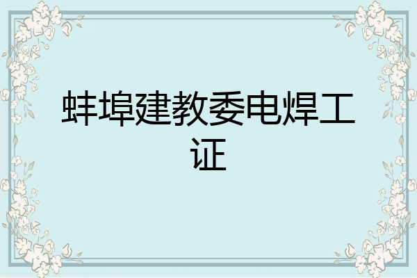 蚌埠建教委电焊工证