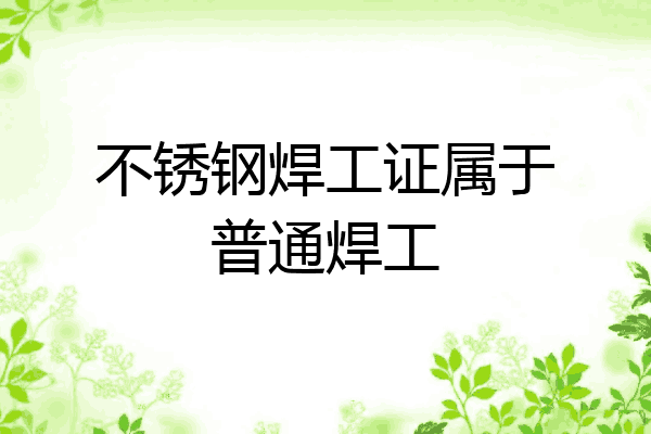 不锈钢焊工证属于普通焊工