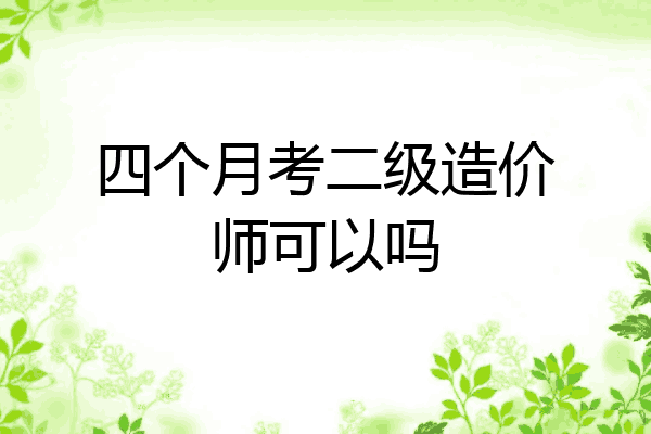 四个月考二级造价师可以吗