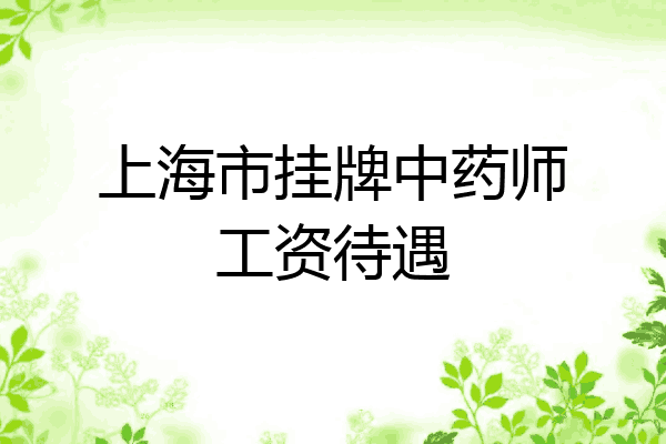 上海市挂牌中药师工资待遇