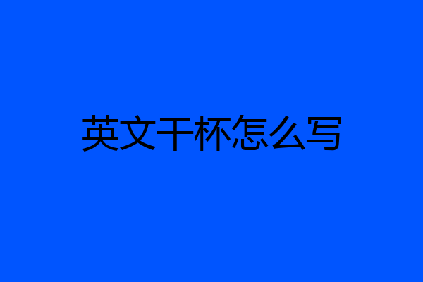 英文干杯怎么写