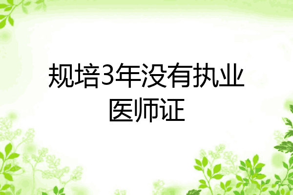 规培3年没有执业医师证