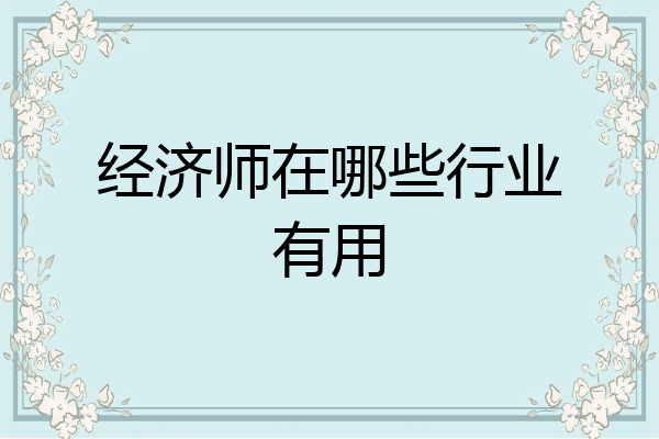 经济师在哪些行业有用