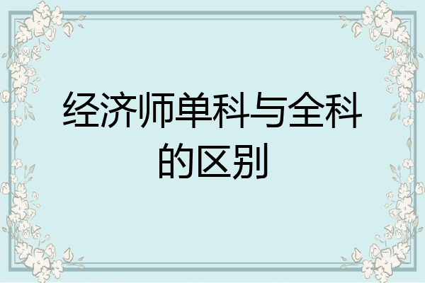 经济师单科与全科的区别
