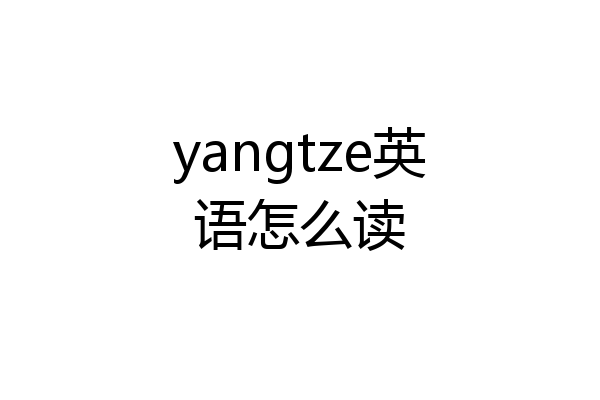 yangtze英语怎么读