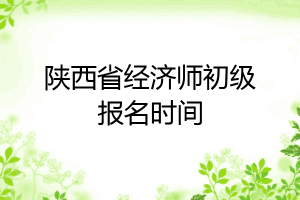 陕西省经济师初级报名时间
