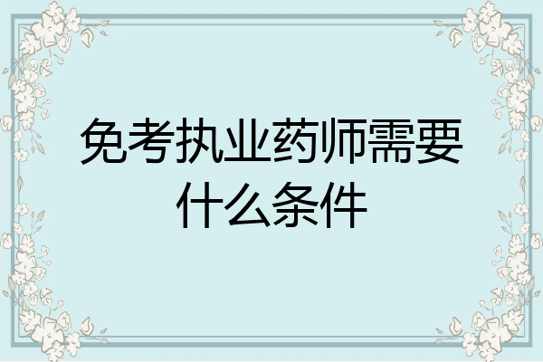 免考执业药师需要什么条件