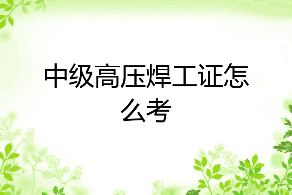 中级高压焊工证怎么考
