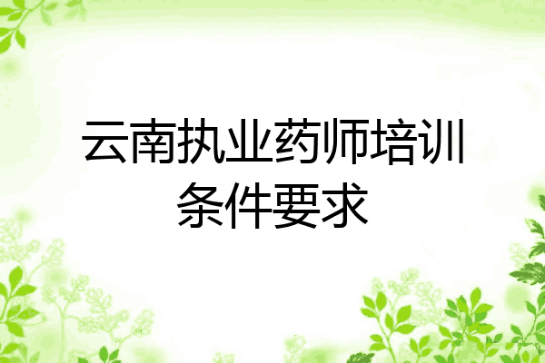 云南执业药师培训条件要求