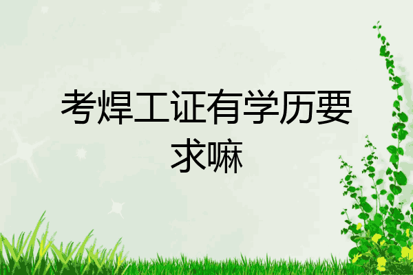 考焊工证有学历要求嘛