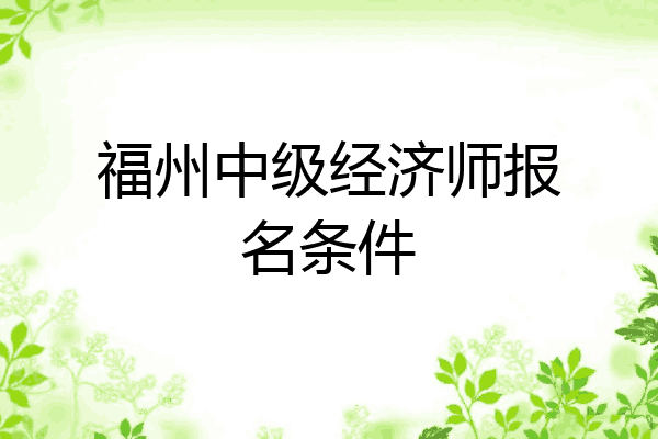福州中级经济师报名条件