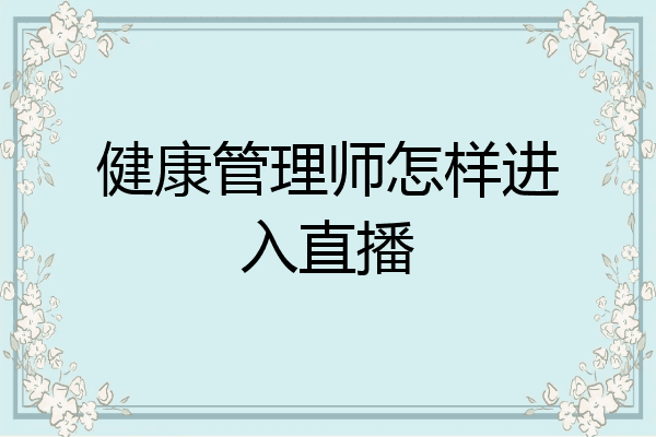 健康管理师怎样进入直播