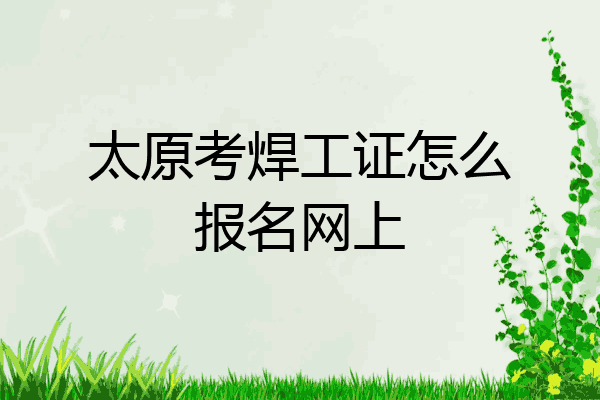 太原考焊工证怎么报名网上