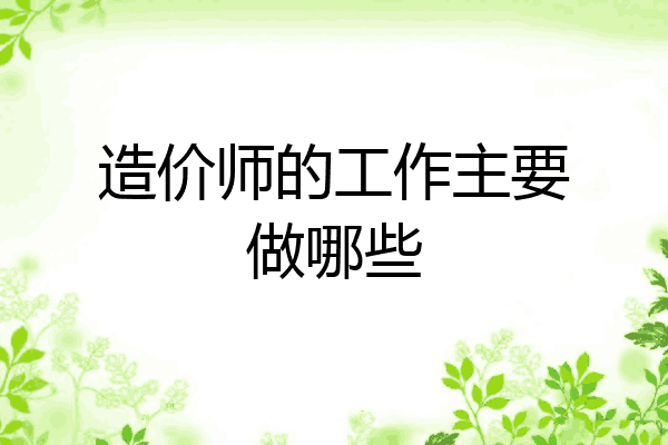 造价师的工作主要做哪些