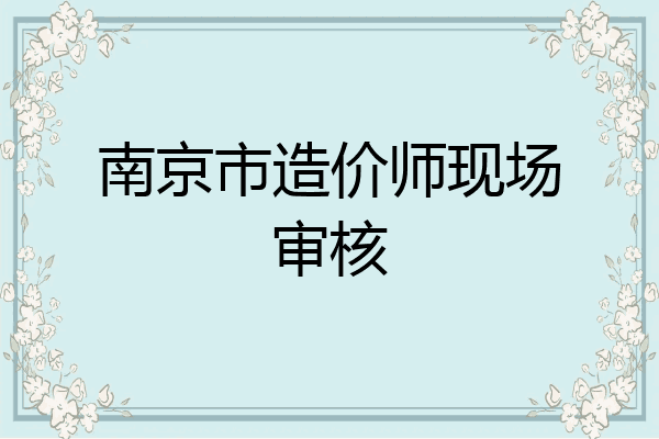 南京市造价师现场审核