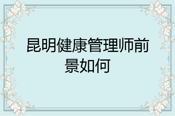昆明健康管理师前景如何