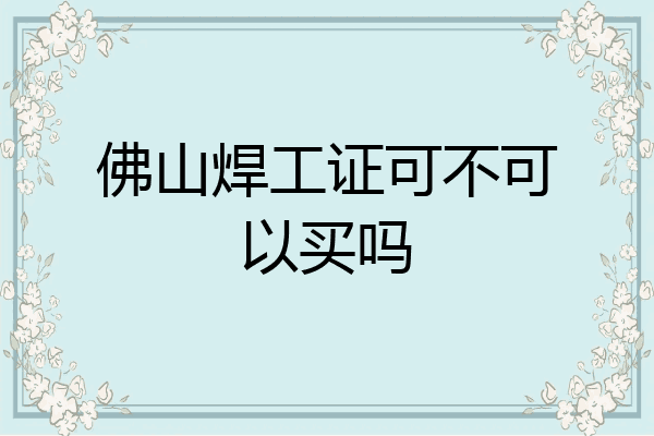 佛山焊工证可不可以买吗