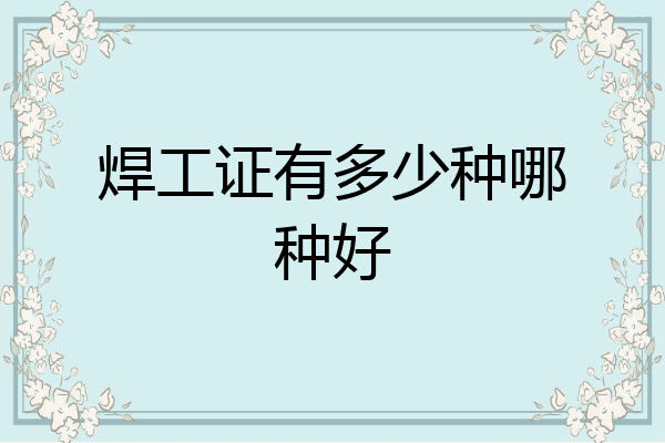 焊工证有多少种哪种好